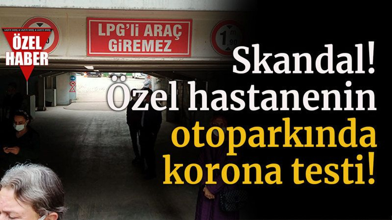 Skandal! Özel hastanenin otoparkında korona virüs testi!